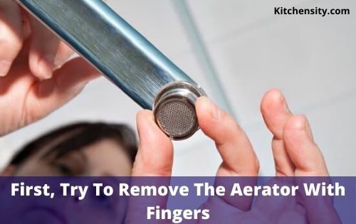 First, Try To Remove The Aerator With Fingers