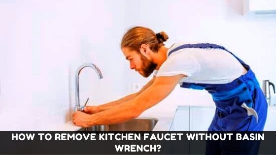 How To Remove Kitchen Faucet Without Basin Wrench