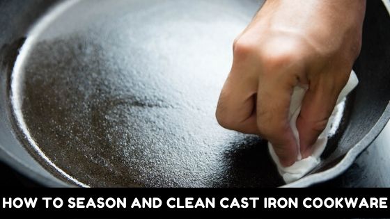 How To Season And Clean Cast Iron Cookware