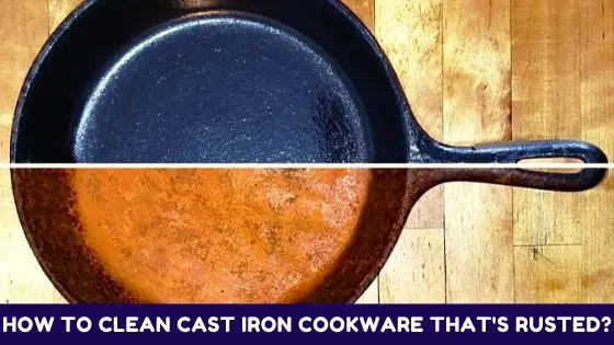 How to Clean Cast Iron Cookware that's Rusted