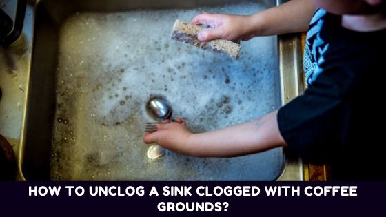How To Unclog A Sink Clogged With Coffee Grounds? [3 Effective Ways]