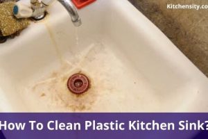 How To Clean Plastic Kitchen Sink In 2 Effective Methods?