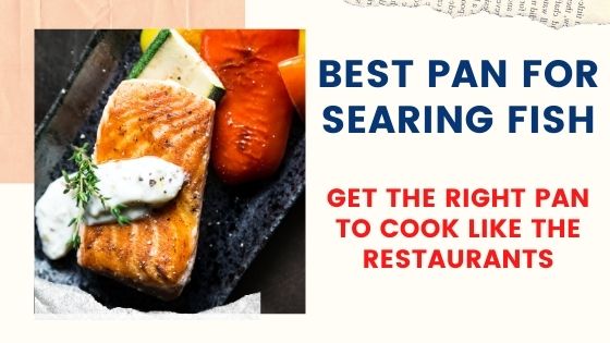 Best Pan For Searing Fish to get restaurant like texture