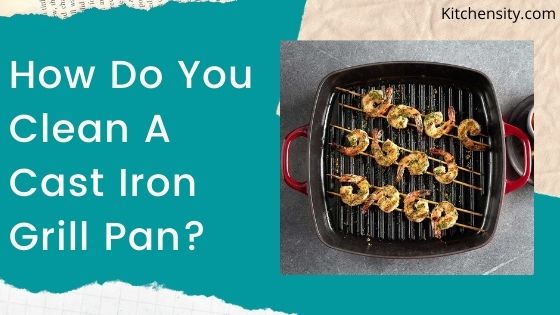 How Do You Clean A Cast Iron Grill Pan