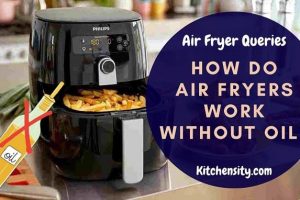 How Do Air Fryers Work Without Oil? Can You Use Oil?