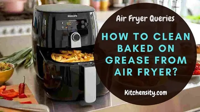 How To Clean Baked On Grease From Air Fryer