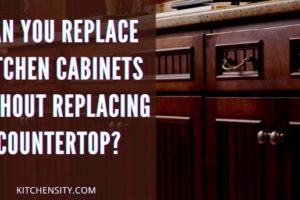 Replace Kitchen Cabinets Without Replacing Countertop In 3 Effective Steps