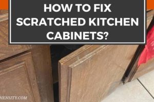 How To Fix Scratched Kitchen Cabinets? In 3 Easy Steps With Hacks
