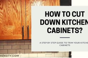 How To Cut Down Kitchen Cabinets? With 7 Effective Steps