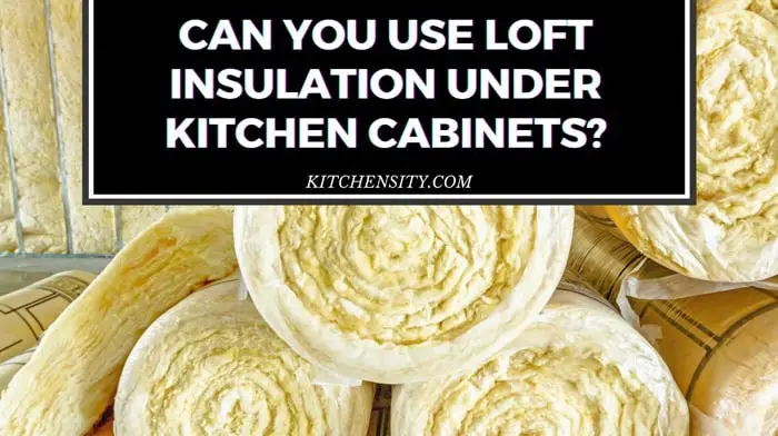 Can You Use Loft Insulation Under Kitchen Cabinets