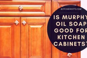 Is Murphy Oil Soap Good For Kitchen Cabinets? (Made Of 98% Natural Ingredients)