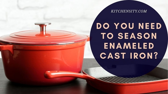 Do You Need To Season Enameled Cast Iron