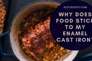 Why Does Food Stick To My Enamel Cast Iron? 3 Reasons To Avoid Sticking