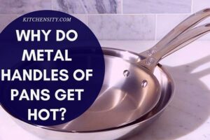 Why Do Metal Handles Of Pans Get Hot? Know The Hidden Facts