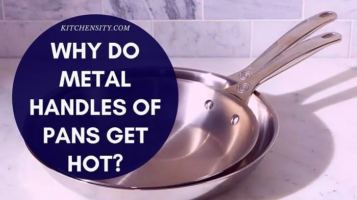Why Do Metal Handles Of Pans Get Hot? Why Do Pans Have Metal Handles