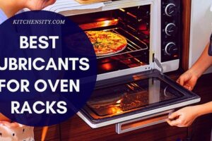 Best Lubricants For Oven Racks [For Easy Cleaning]