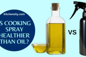 Is Cooking Spray Healthier Than Oil? Which is Better?