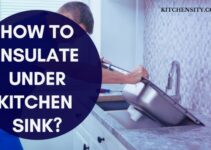 How to Insulate Under Kitchen Sink? 7 Simple Steps