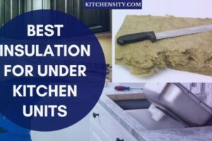 4 Best Insulation for Under Kitchen Units: A Comprehensive Guide
