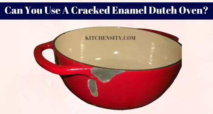 Can You Use A Cracked Enamel Dutch Oven?