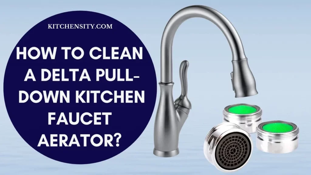 How To Clean A Delta Pull-Down Kitchen Faucet Aerator