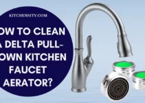 How To Clean A Delta Pull-Down Kitchen Faucet Aerator in 7 Easy Ways?