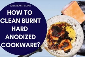 How To Clean Burnt Hard Anodized Cookware In 6 Easy Steps?