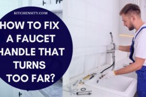 How To Fix A Faucet Handle That Turns Too Far? [7 Easy Steps]