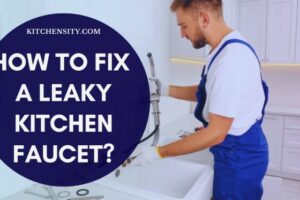 How To Fix A Leaky Kitchen Faucet In 9 Easy Steps?