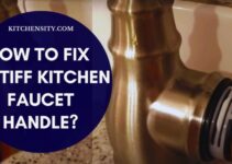 How To Fix A Stiff Kitchen Faucet Handle In 10 Easy Steps?