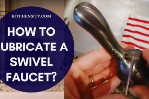 How To Lubricate A Swivel Faucet In 7 Easy Steps?