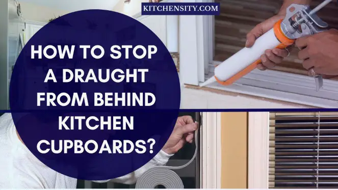 How To Stop A Draught From Behind Kitchen Cupboards