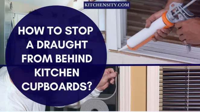 How To Stop A Draught From Behind Kitchen Cupboards? In 13 Ways 1 How To Stop A Draught From Behind Kitchen Cupboards