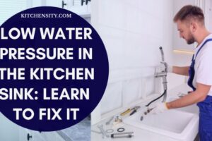 Low Water Pressure In The Kitchen Sink: Fix It In 4 Simple Ways