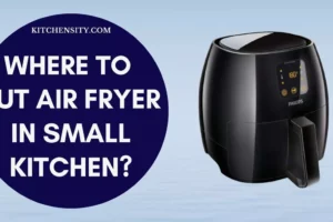 Where To Put Air Fryer In Small Kitchen? 13 Creative Ideas