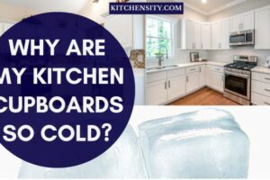 Why Are My Kitchen Cupboards So Cold? 4 Easy Ways To Fix It