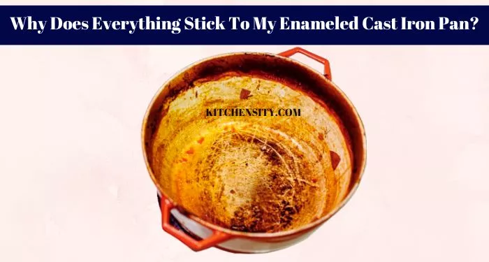 Why Does Food Stick To My Enamel Cast Iron? 6 Ways To Avoid Sticking 3 Why Does Everything Stick To My Enameled Cast Iron Pan?