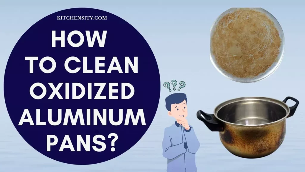 Discover 5 Hacks To Clean Oxidized Aluminum Pans In Minutes! 1 How To Clean Oxidized Aluminum Pans