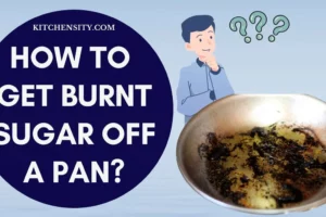 Get Burnt Sugar Off A Pan – Try These 10 Insanely Effective Cleaning Techniques!