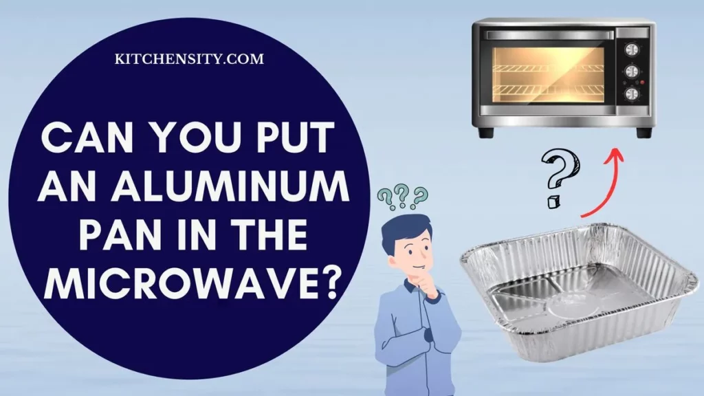 Can You Put An Aluminum Pan In The Microwave