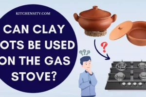 Can Clay Pots Be Used On The Gas Stove? Know The Hidden Facts