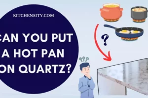 Can You Put A Hot Pan On Quartz? Unveil 8 Secrets