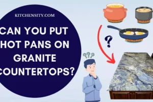 Can You Put Hot Pans On Granite Countertops? You’ll Be Shocked By The Answer!
