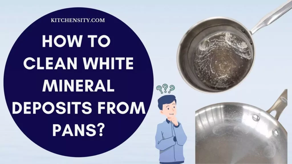 How To Clean White Mineral Deposits From Pans? Remove Calcium Deposits
