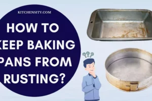 How To Keep Baking Pans From Rusting? With 8 Expert Tips!