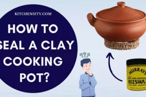 How To Seal A Clay Cooking Pot In 9 Easy Steps? Unveil The Secrets!