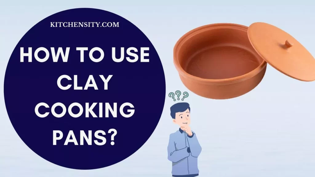 How To Use Clay Cooking Pans Or Pots?