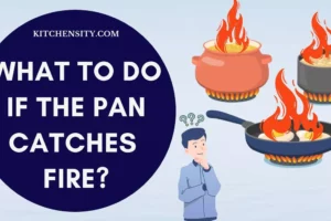 What To Do If The Pan Catches Fire? 9 Ways To Prevent Grease Fire