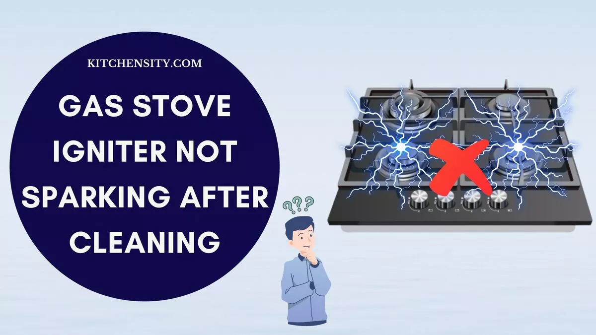 Fix The Gas Stove Igniter Not Sparking After Cleaning In 5 Steps