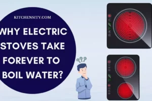 Why Electric Stoves Take Forever To Boil Water? Decode 4 Mysteries